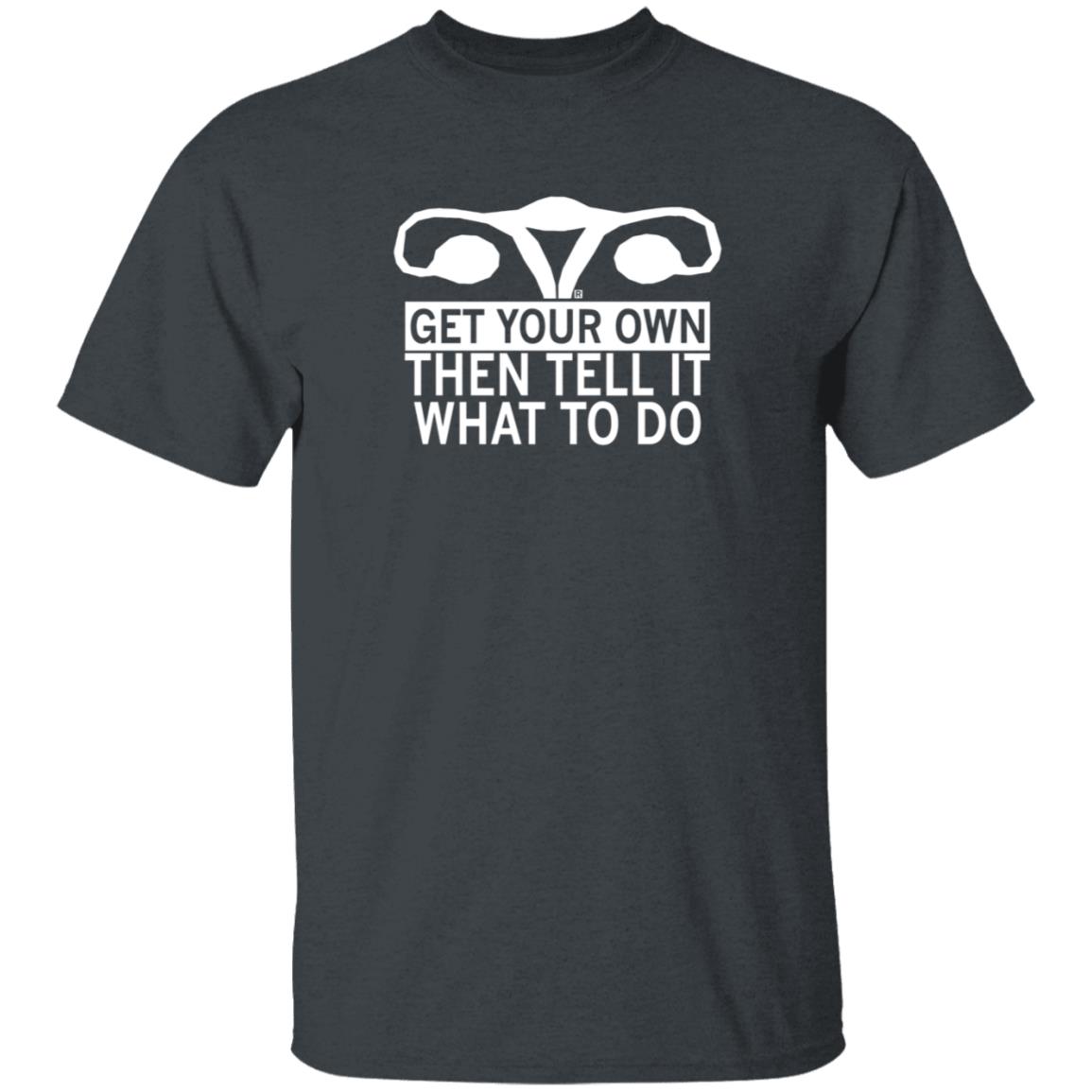 Get Your Own Then Tell It What To Do Shirt Raygunsite Shop Get Your Own Shirt Get Your Own Then Tell It What To Do Shirt Raygunsite Shop Get Your Own Shirt