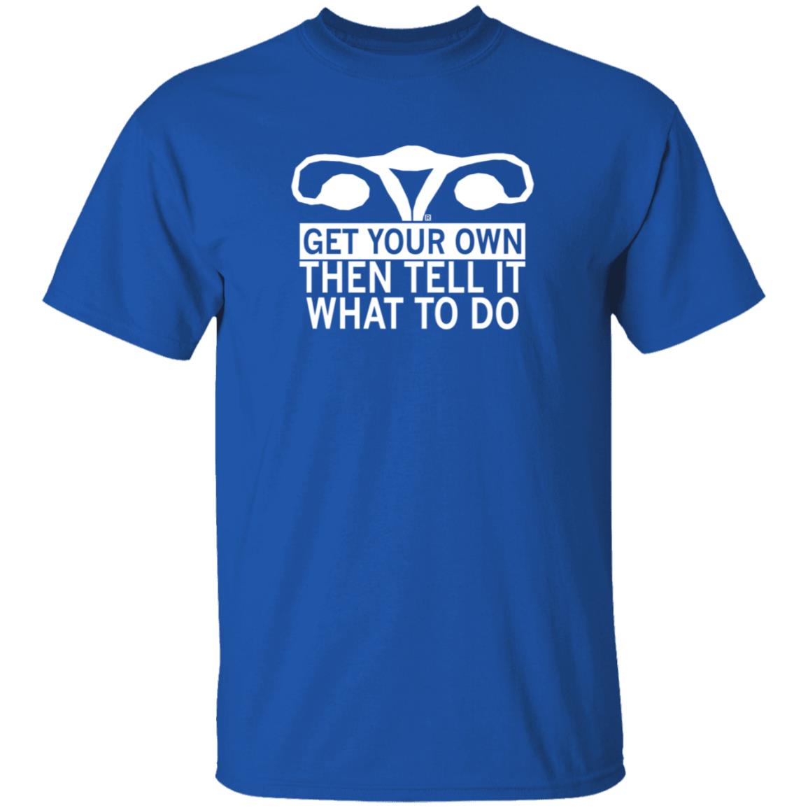 Get Your Own Then Tell It What To Do Shirt Raygunsite Shop Get Your Own Shirt Get Your Own Then Tell It What To Do Shirt Raygunsite Shop Get Your Own Shirt