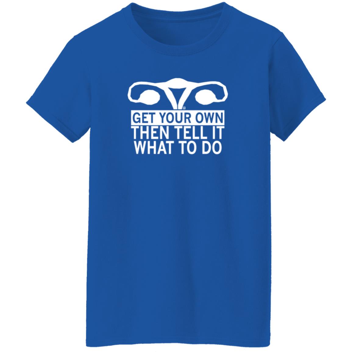 Get Your Own Then Tell It What To Do Shirt Raygunsite Shop Get Your Own Shirt Get Your Own Then Tell It What To Do Shirt Raygunsite Shop Get Your Own Shirt