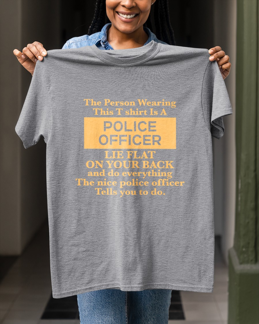 Alanah Pearce The Person Wearing This T-Shirt Is A Police Officer Lie Flat On Your Back Shirt Alanah Pearce The Person Wearing This T-Shirt Is A Police Officer Lie Flat On Your Back Shirt