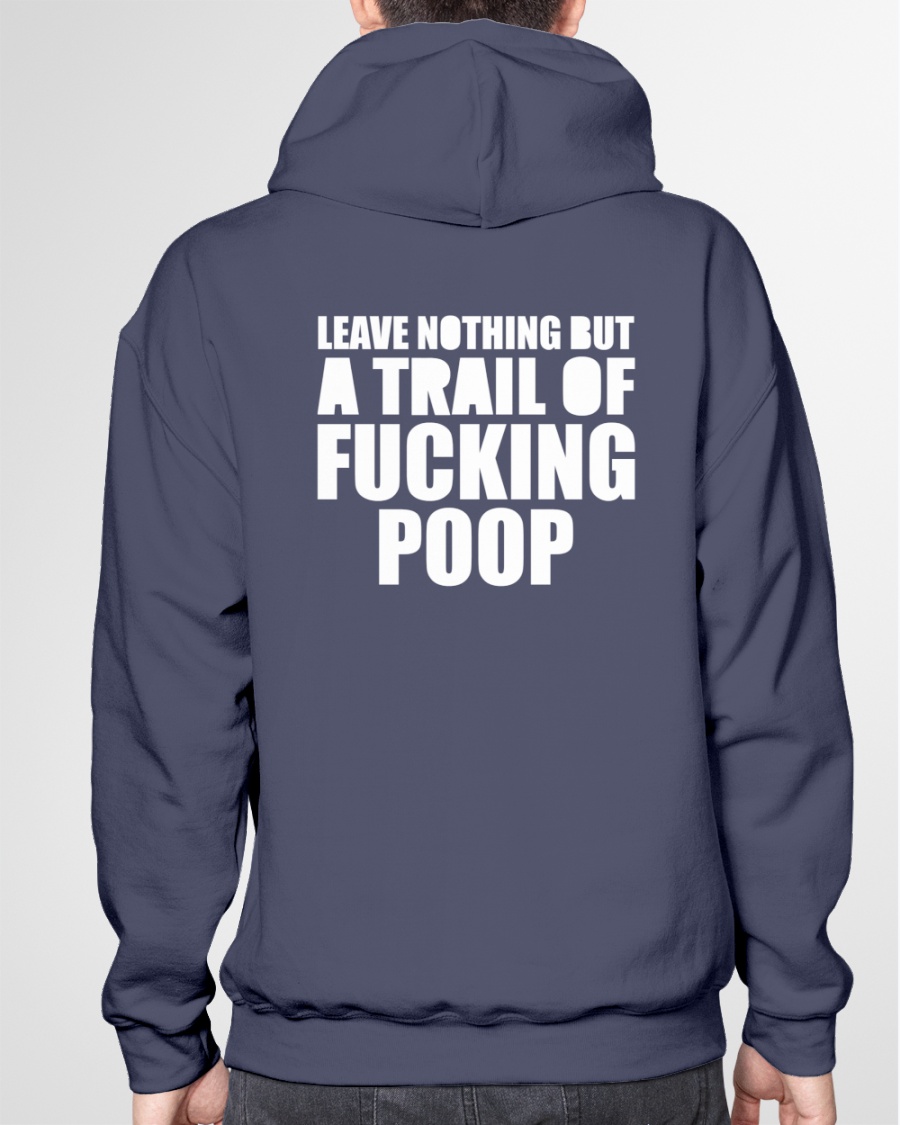 Leave Nothing But A Trail Of Fucking Poop Shirt Shirts That Go Hard Black Leave Nothing But A Trail Of Fucking Poop Shirt Shirts That Go Hard Black
